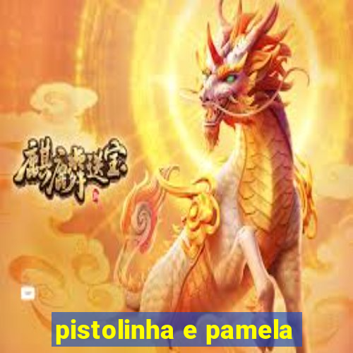 pistolinha e pamela